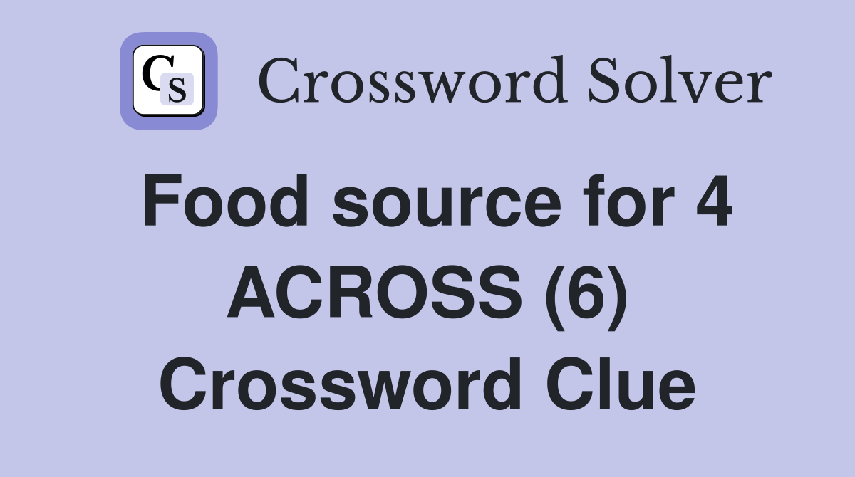 Food source for 4 ACROSS (6) Crossword Clue