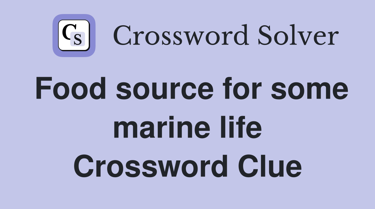 Food source for some marine life Crossword Clue