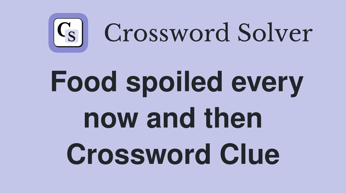 Food spoiled every now and then Crossword Clue