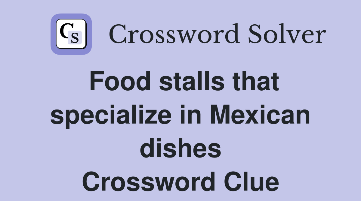 Food stalls that specialize in Mexican dishes Crossword Clue