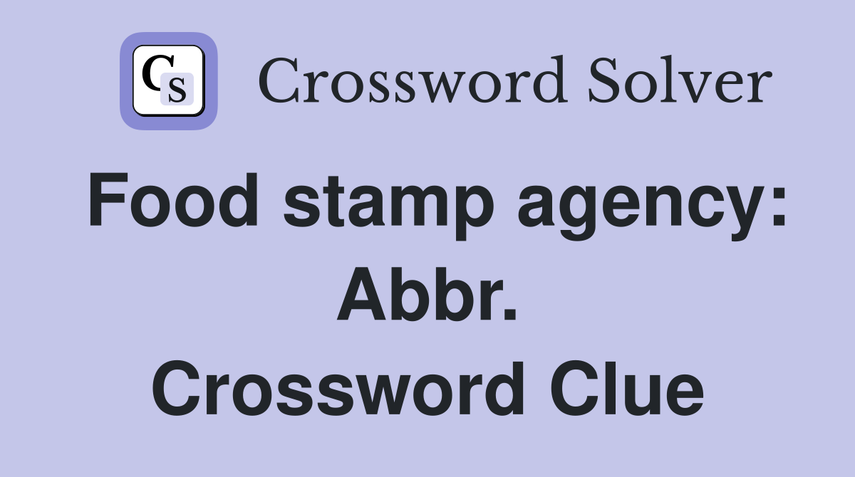 Food stamp agency: Abbr. Crossword Clue