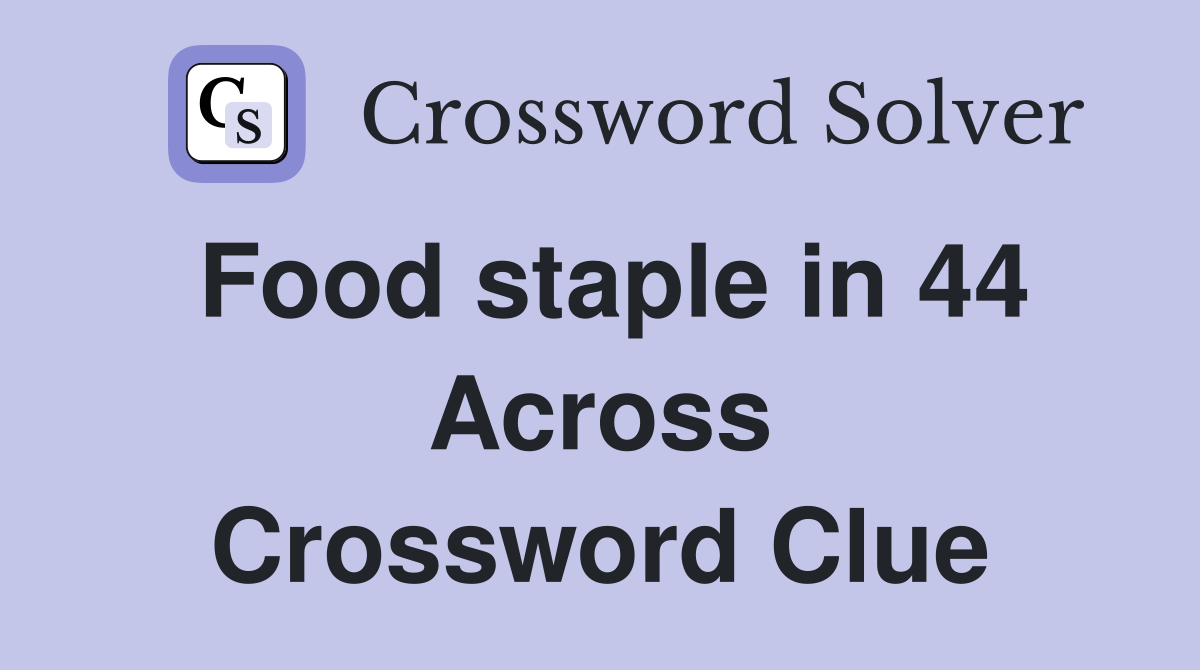 Food staple in 44 Across Crossword Clue