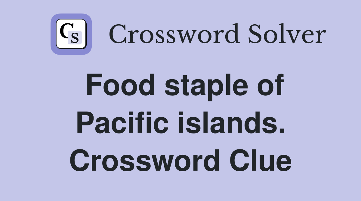 Food staple of Pacific islands. Crossword Clue
