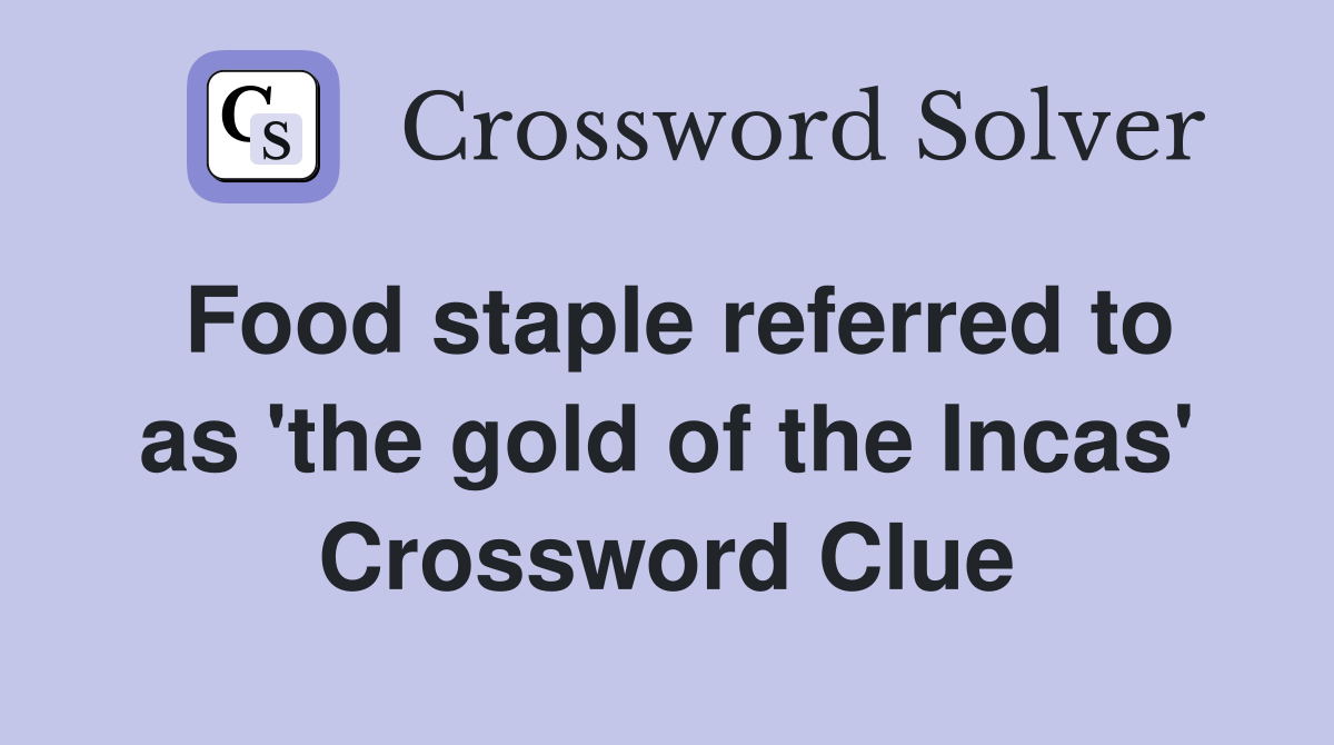 Food staple referred to as 'the gold of the Incas' Crossword Clue