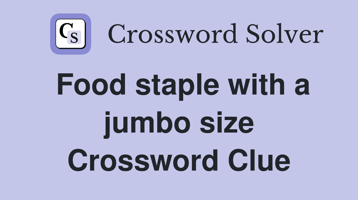 Food staple with a jumbo size Crossword Clue