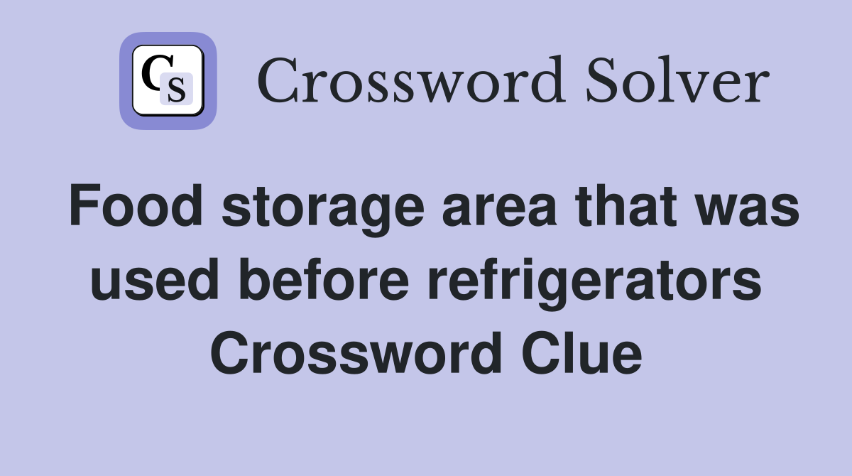 Food storage area that was used before refrigerators Crossword Clue