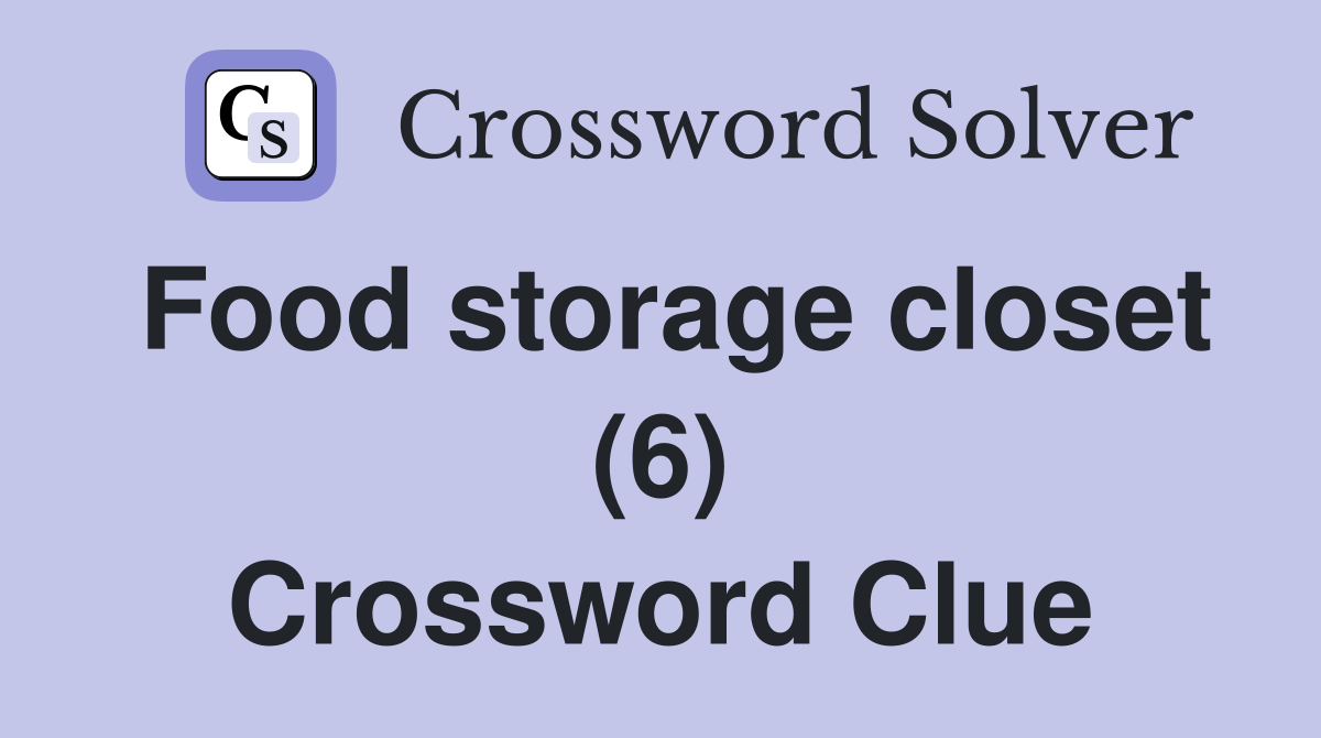 Food storage closet (6) Crossword Clue