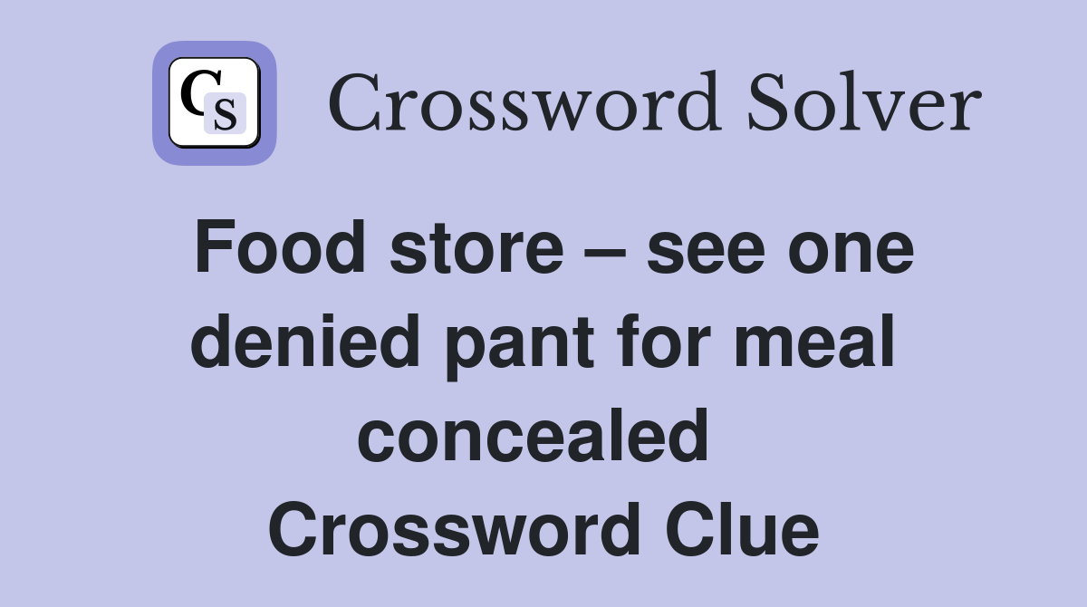 Food store – see one denied pant for meal concealed  Crossword Clue