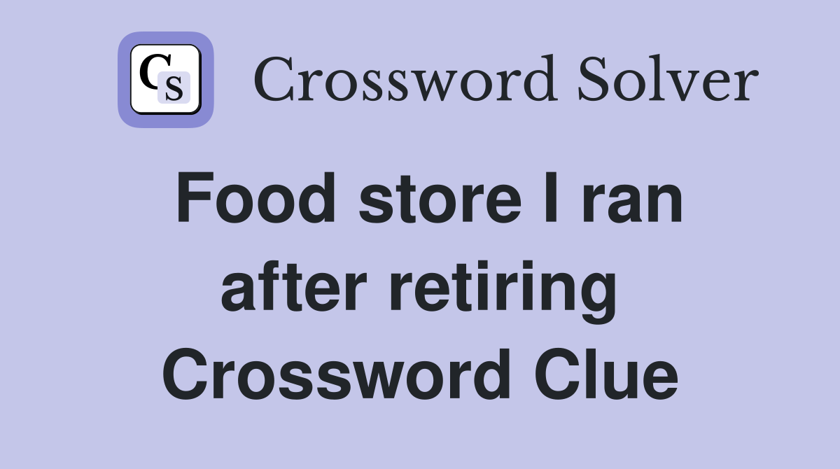 Food store I ran after retiring Crossword Clue