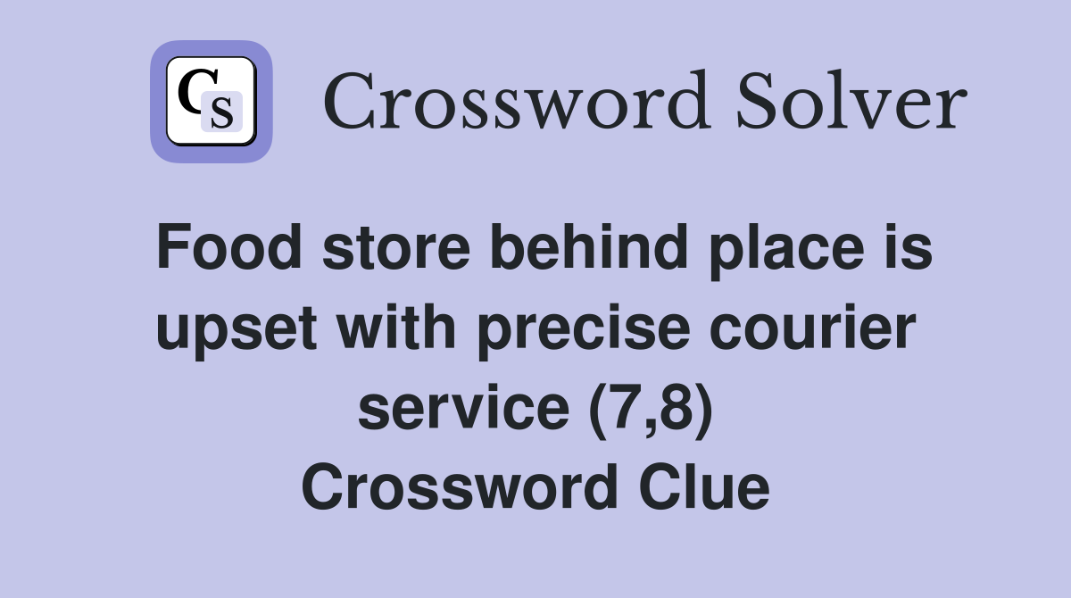 Food store behind place is upset with precise courier service (7,8) Crossword Clue