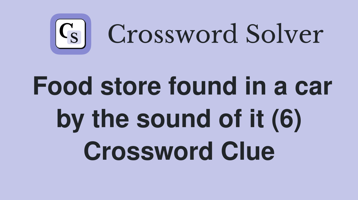 Food store found in a car by the sound of it (6) Crossword Clue
