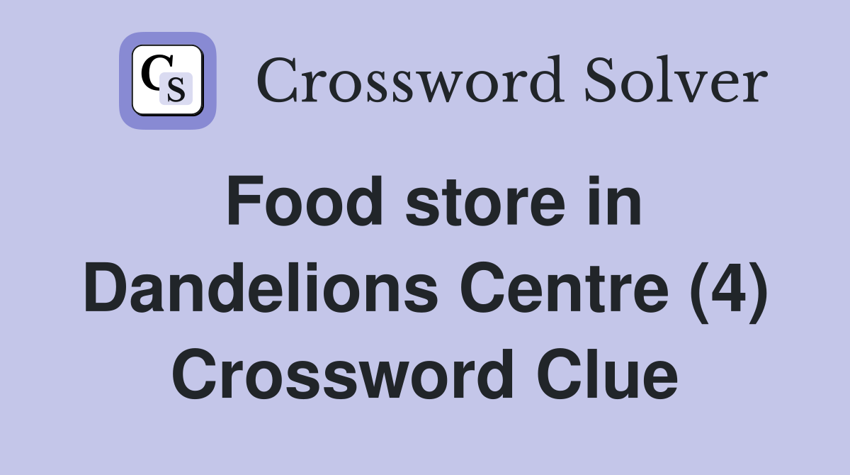Food store in Dandelions Centre (4) Crossword Clue