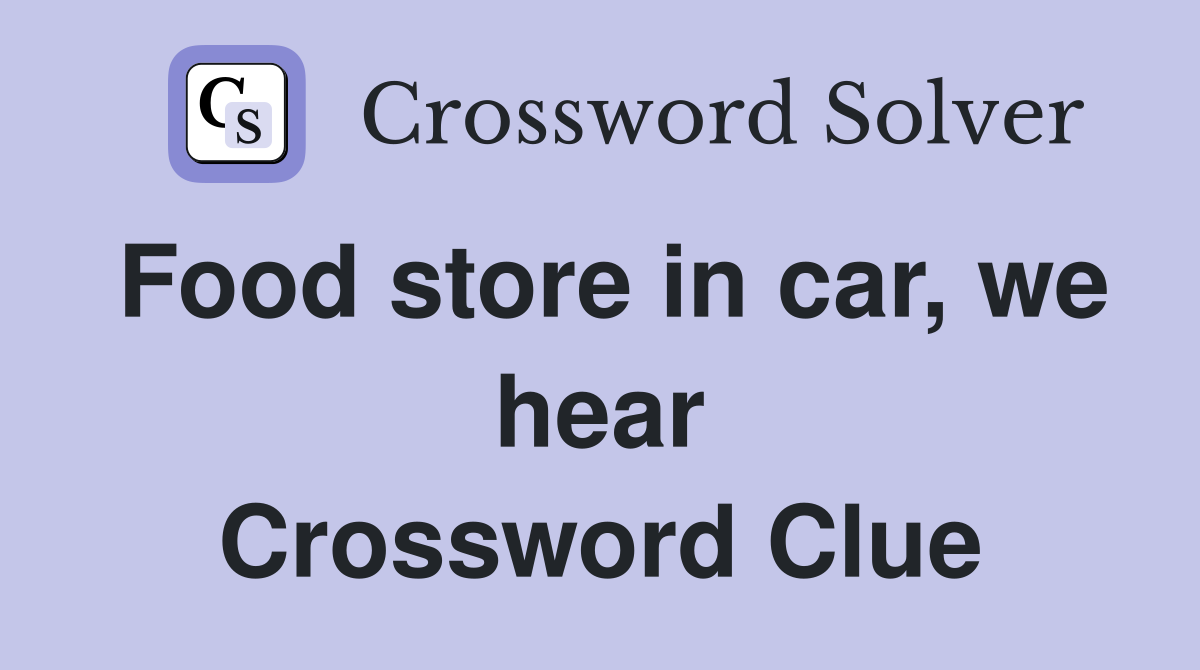 Food store in car, we hear Crossword Clue