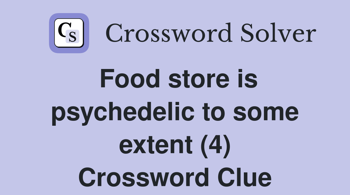 Food store is psychedelic to some extent (4) Crossword Clue