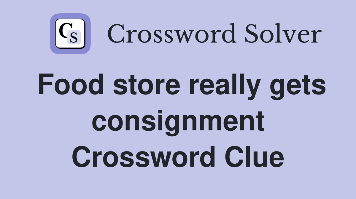 Food store really gets consignment Crossword Clue