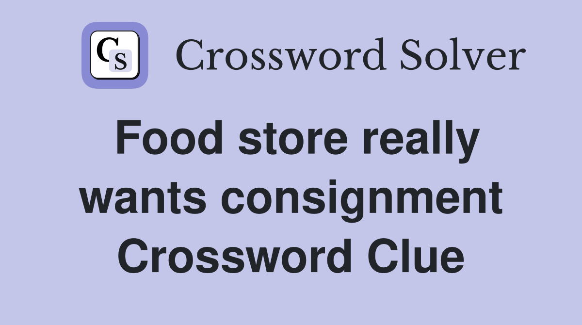 Food store really wants consignment Crossword Clue