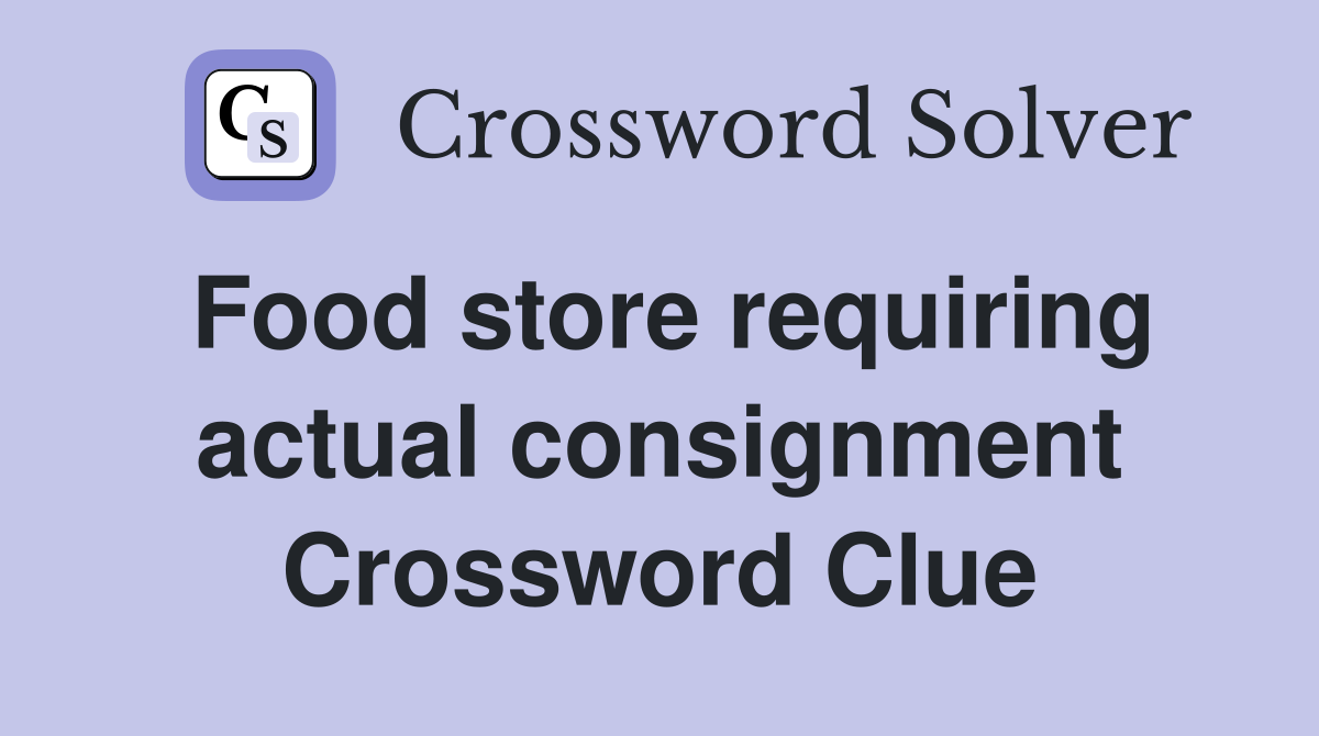 Food store requiring actual consignment Crossword Clue