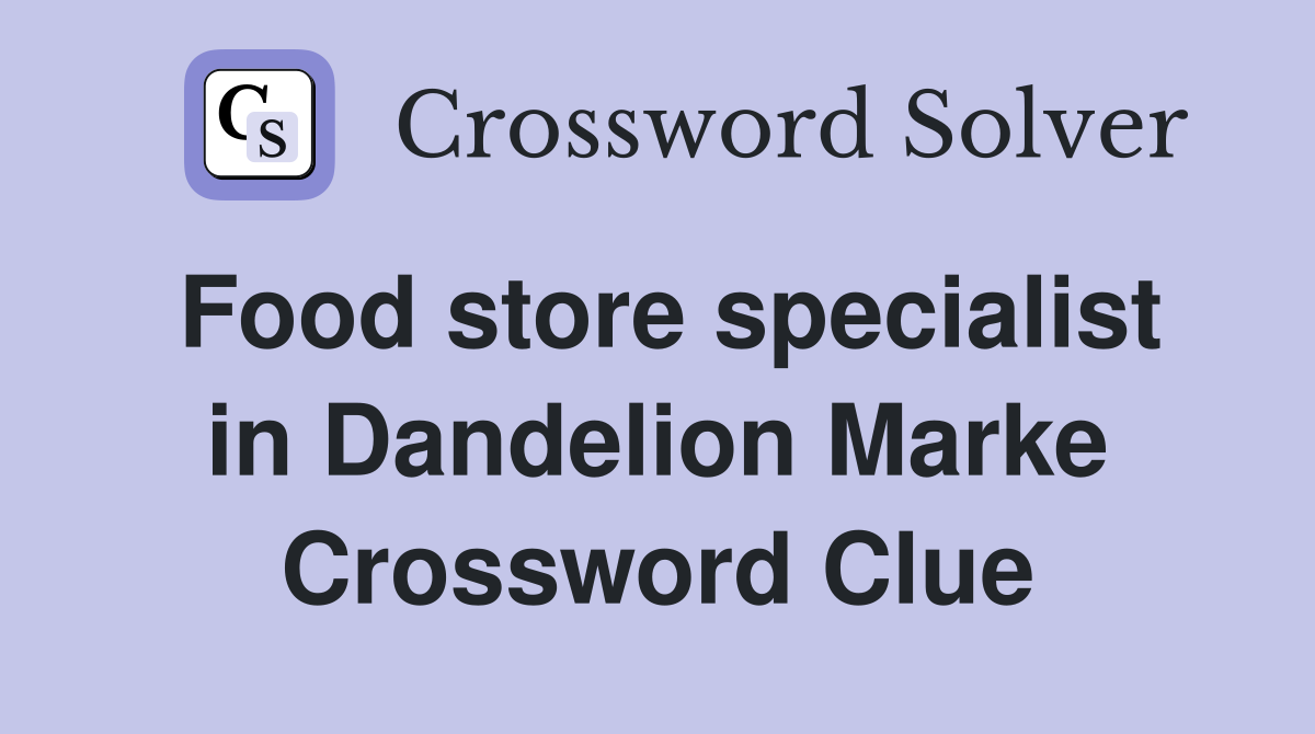 Food store specialist in Dandelion Marke Crossword Clue