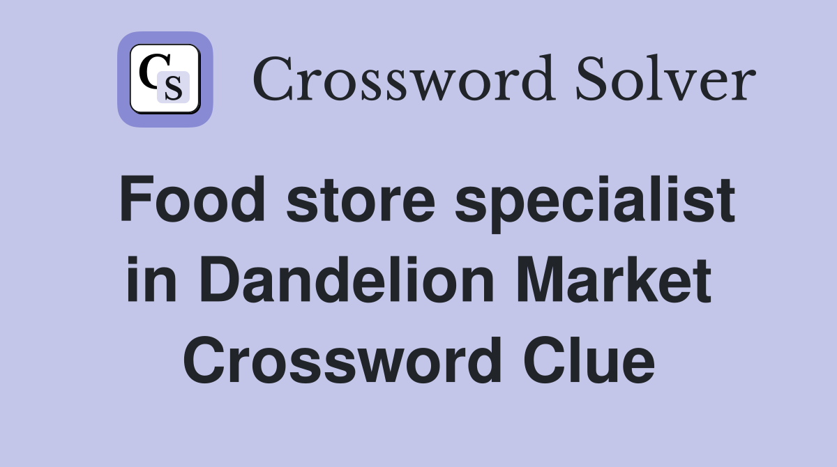 Food store specialist in Dandelion Market Crossword Clue
