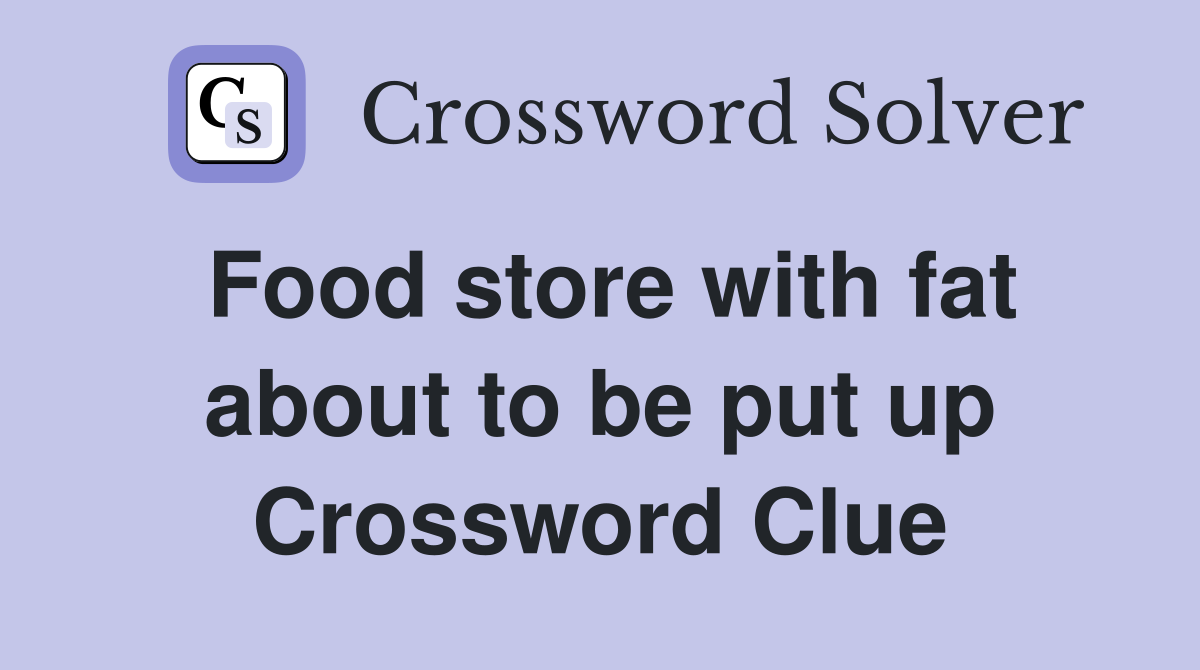 Food store with fat about to be put up Crossword Clue