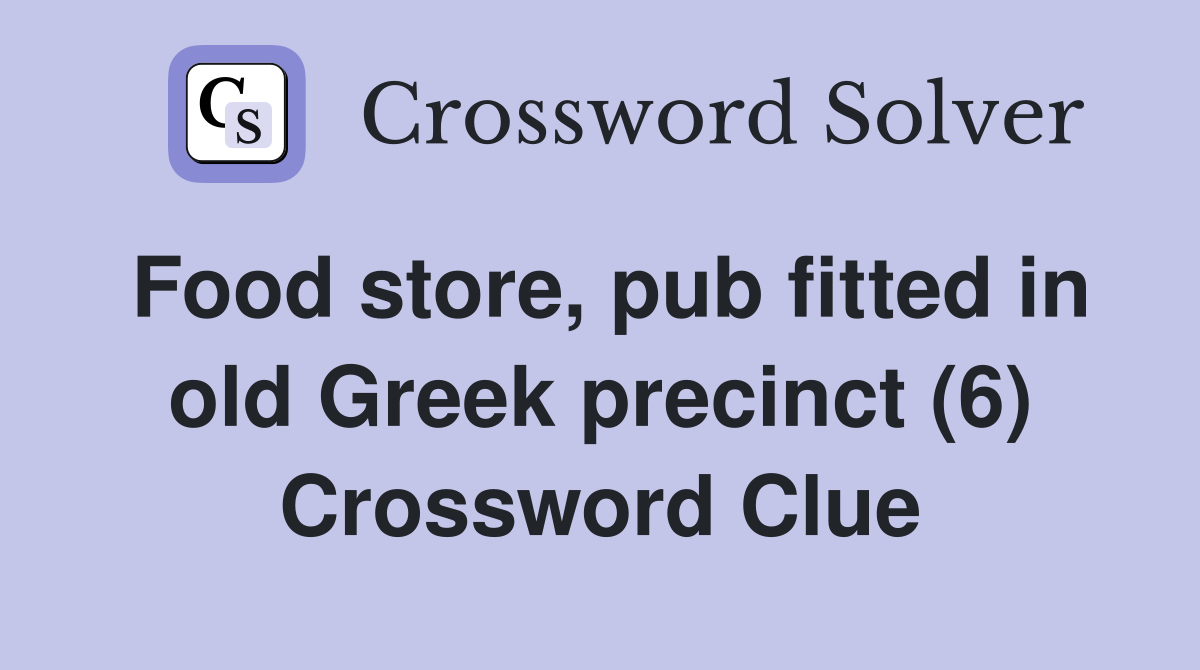 Food store, pub fitted in old Greek precinct (6) Crossword Clue