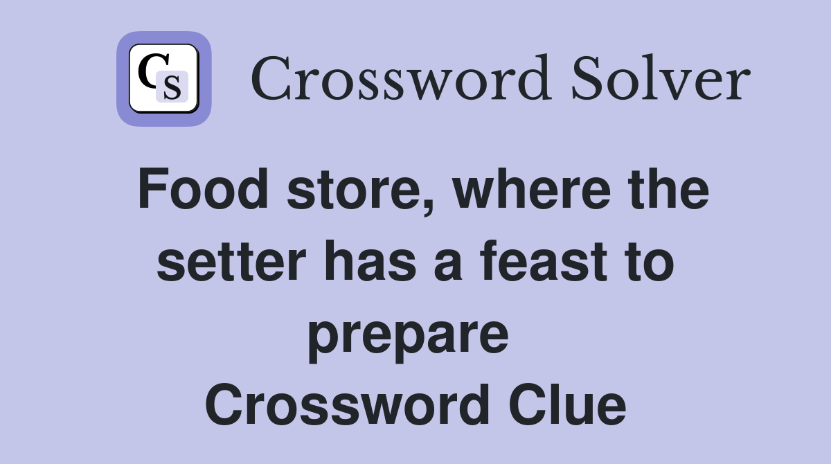 Food store, where the setter has a feast to prepare  Crossword Clue