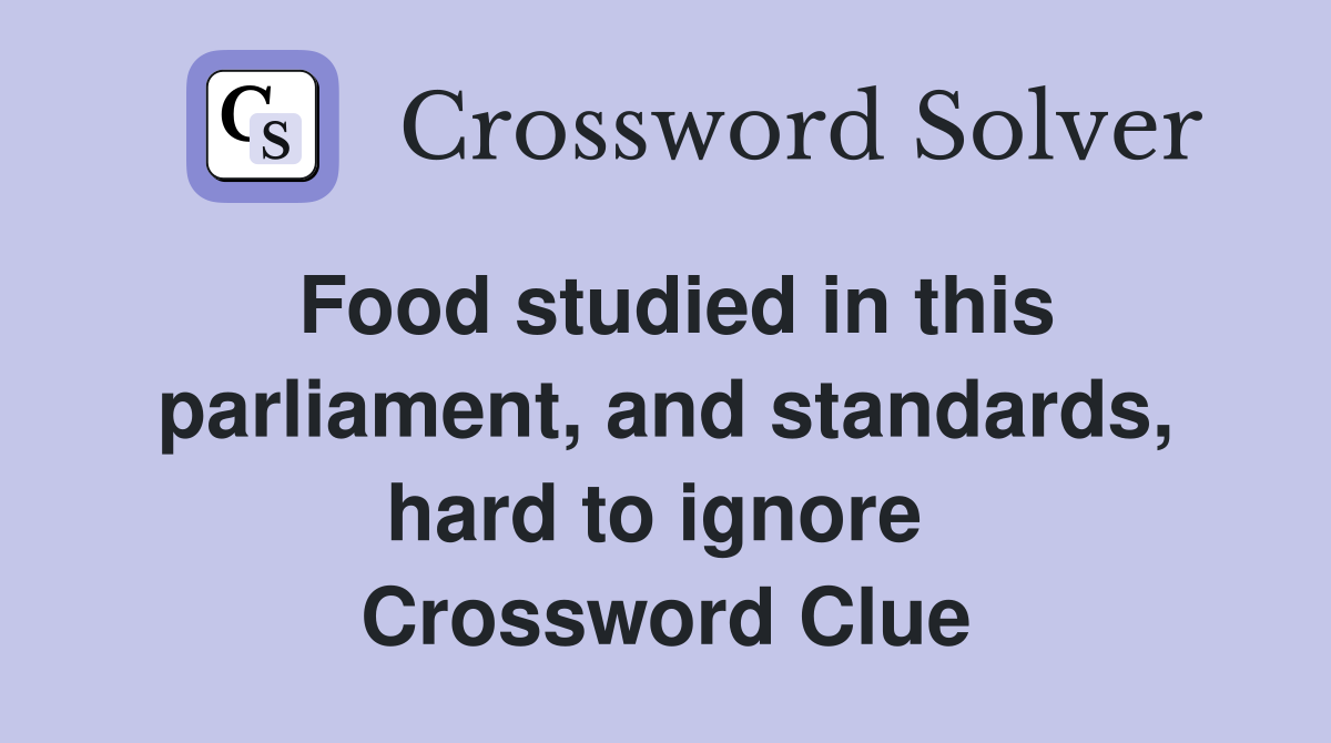 Food studied in this parliament, and standards, hard to ignore  Crossword Clue