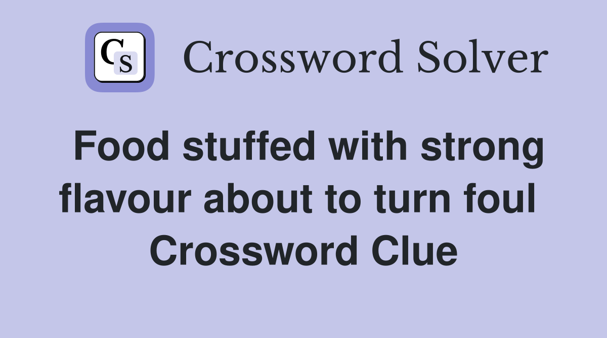 Food stuffed with strong flavour about to turn foul  Crossword Clue