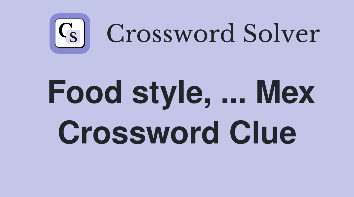 Food style, ... Mex Crossword Clue