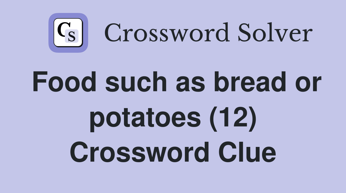Food such as bread or potatoes (12) Crossword Clue