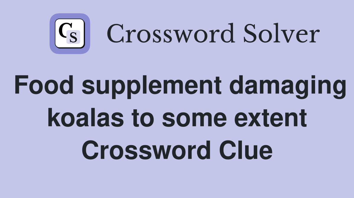 Food supplement damaging koalas to some extent Crossword Clue