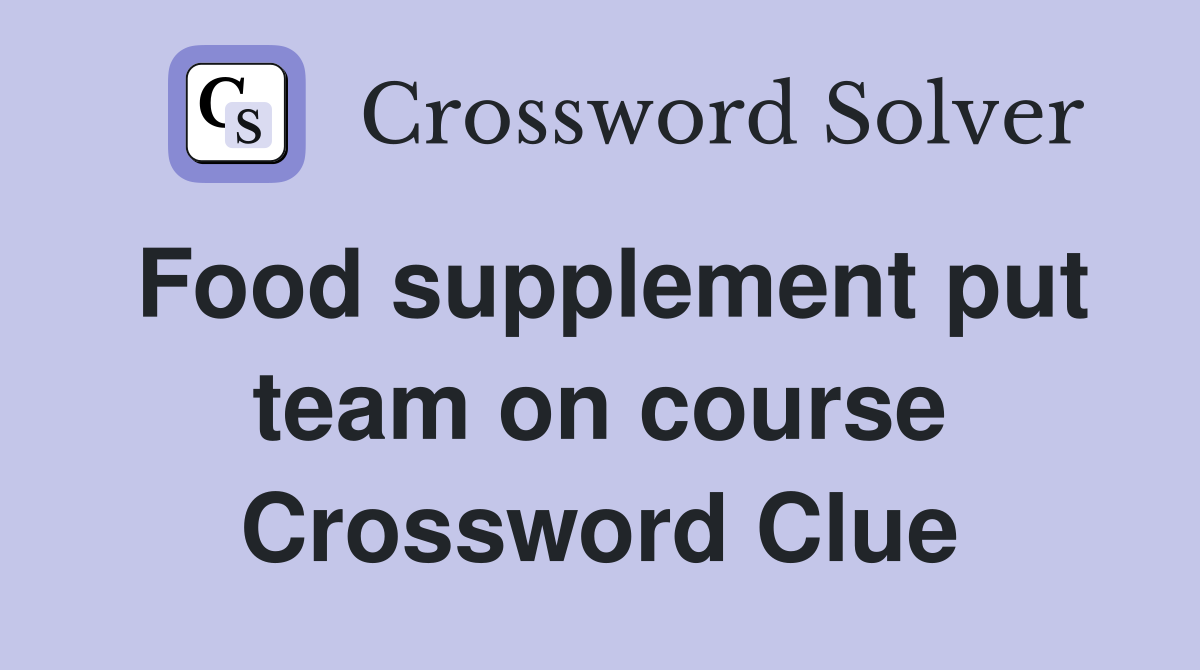 Food supplement put team on course Crossword Clue
