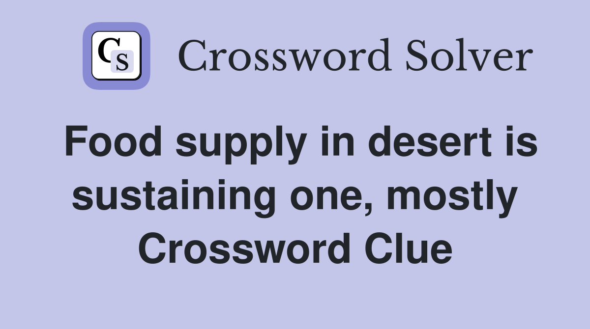 Food supply in desert is sustaining one, mostly Crossword Clue
