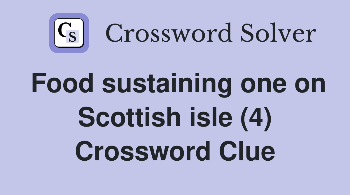 Food sustaining one on Scottish isle (4) Crossword Clue