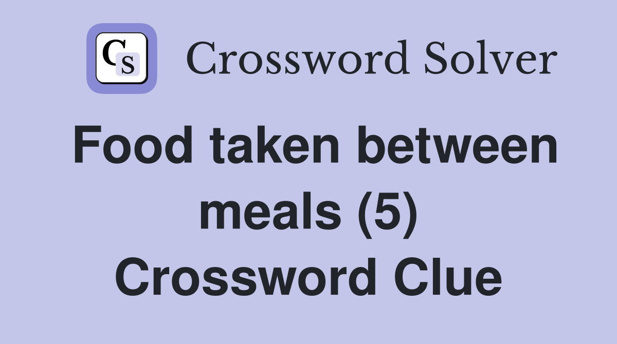 Food taken between meals (5) Crossword Clue