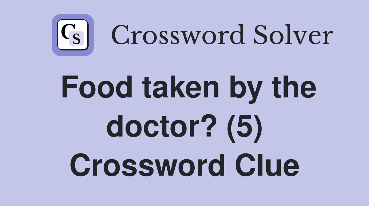 Food taken by the doctor? (5) Crossword Clue