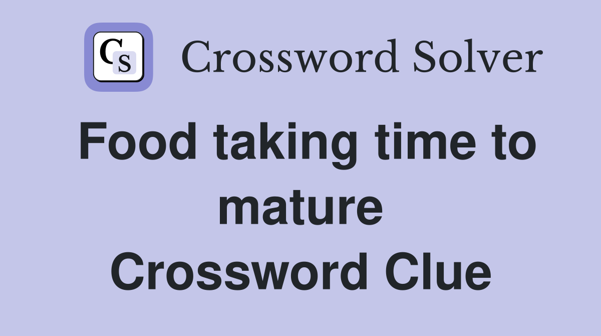Food taking time to mature Crossword Clue