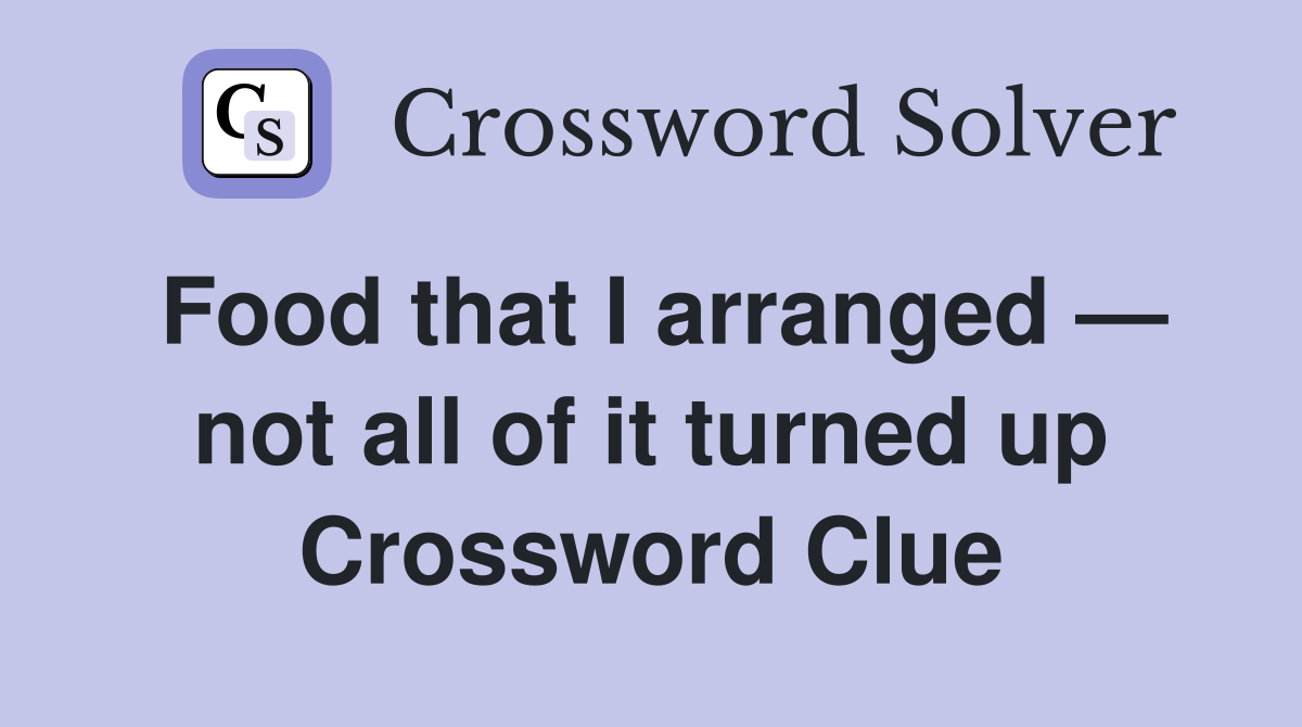 Food that I arranged — not all of it turned up Crossword Clue