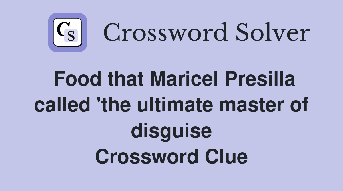 Food that Maricel Presilla called 'the ultimate master of disguise Crossword Clue