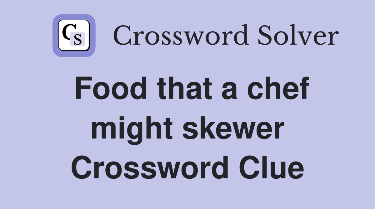 Food that a chef might skewer Crossword Clue
