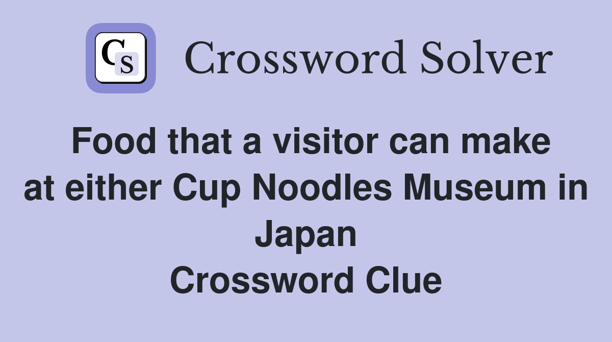Food that a visitor can make at either Cup Noodles Museum in Japan Crossword Clue