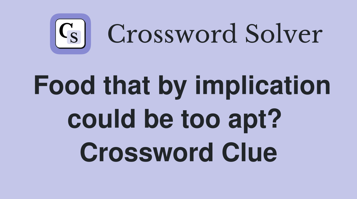 Food that by implication could be too apt?  Crossword Clue