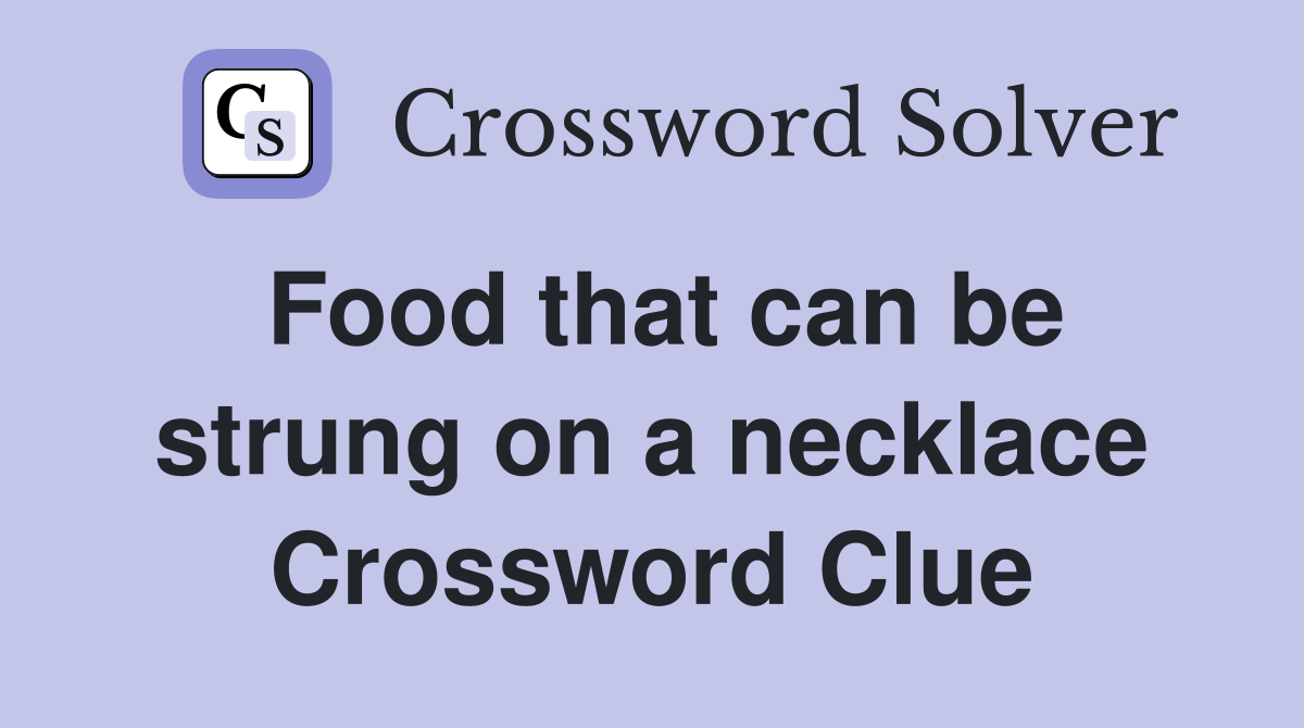 Food that can be strung on a necklace Crossword Clue