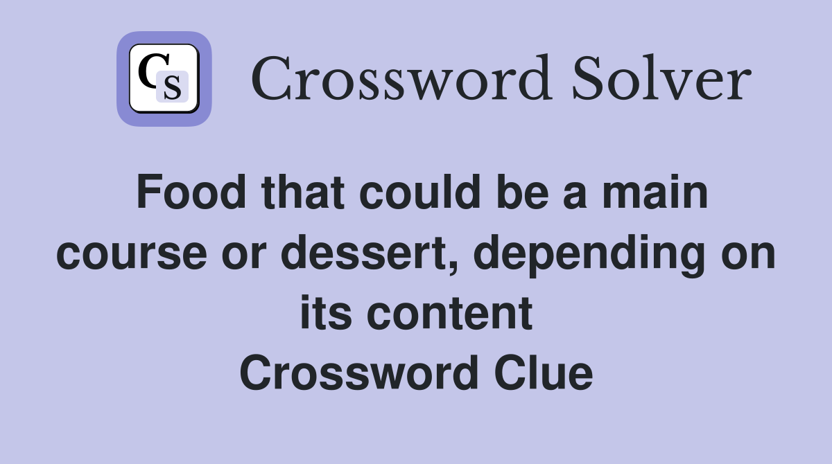 Food that could be a main course or dessert, depending on its content Crossword Clue