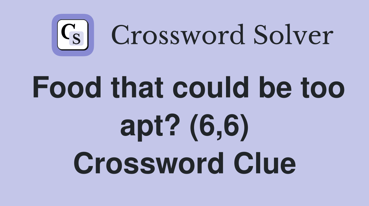 Food that could be too apt? (6,6) Crossword Clue