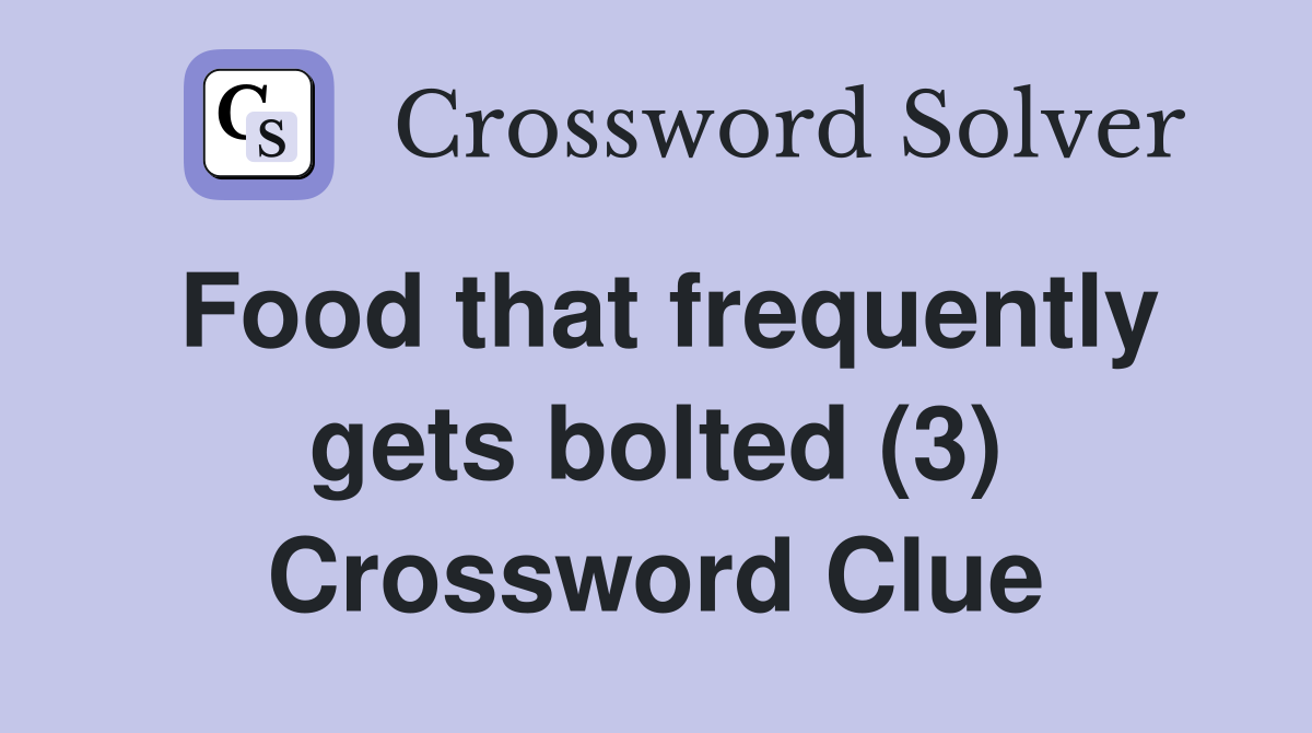 Food that frequently gets bolted (3) Crossword Clue