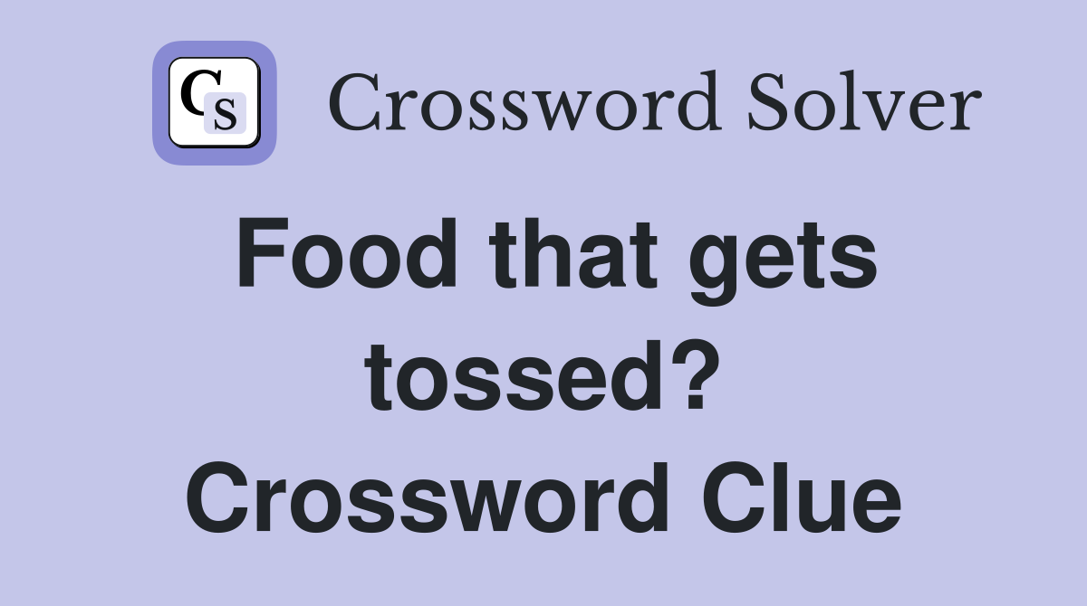 Food that gets tossed? Crossword Clue