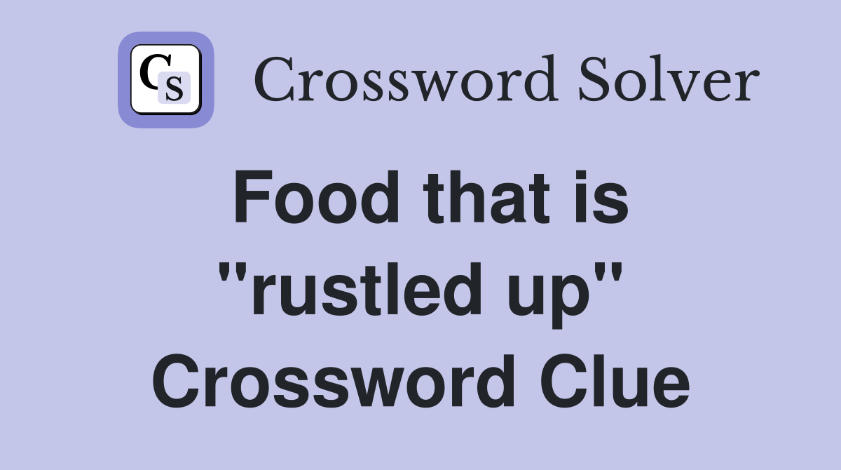 Food that is "rustled up" Crossword Clue
