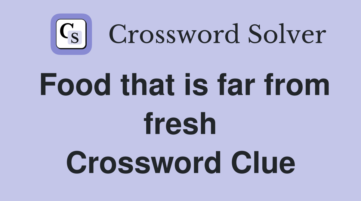Food that is far from fresh Crossword Clue