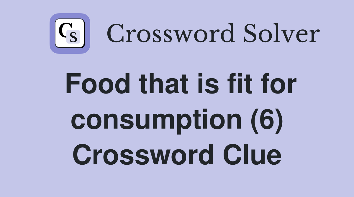 Food that is fit for consumption (6) Crossword Clue